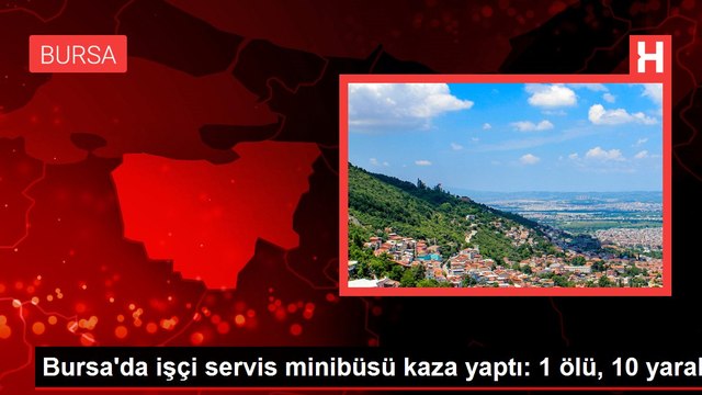 Bursa'da işçi servis minibüsü kaza yaptı: 1 ölü, 10 yaralı