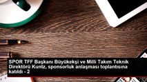 SPOR TFF Başkanı Büyükekşi ve Milli Takım Teknik Direktörü Kuntz, sponsorluk anlaşması toplantısına katıldı - 2