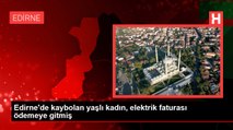 Edirne'de kaybolan yaşlı kadın, elektrik faturası ödemeye gitmiş