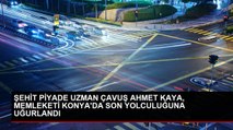 ŞEHİT PİYADE UZMAN ÇAVUŞ AHMET KAYA, MEMLEKETİ KONYA'DA SON YOLCULUĞUNA UĞURLANDI