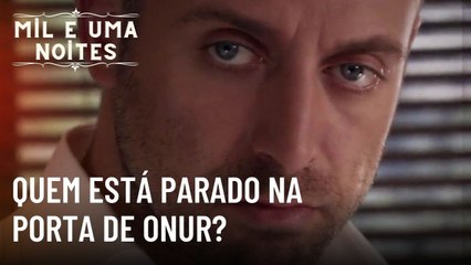 Quem está parado na porta de Onur? | Mil e Uma Noites - Episódio 31