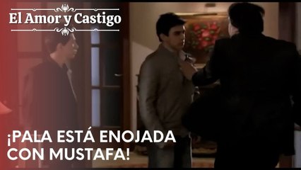 ¡Pala está enojada con Mustafa! | Amor y Castigo - Episodio 19