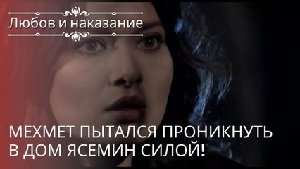 Мехмет пытался проникнуть в дом Ясемин силой! | Любовь и наказание - серия 19