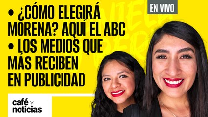 #EnVivo #CaféYNoticias | ¿Cómo elegirá Morena? Aquí el ABC |Los medios que más reciben en publicidad