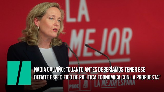 Nadia Calviño: Cuanto antes deberíamos tener ese debate específico de política económica con la propuesta