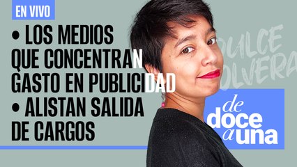 #EnVivo #DeDoceAUna | Medios que concentran gasto en publicidad oficial | Alistan salida de cargos