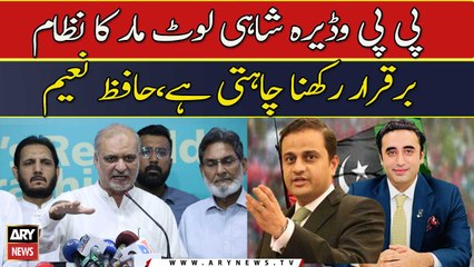 PPP Wadera Shahi Loot Mar Ka Nizam barqarar Rakhna Chahti Hai,Hafiz Naeem