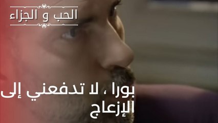 بورا ، لا تدفعني إلى الإزعاج | مسلسل الحب والجزاء  - الحلقة 21