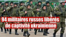 94 militaires russes libérés de captivité ukrainienne