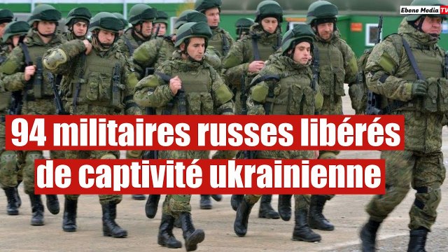 94 militaires russes libérés de captivité ukrainienne