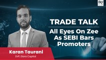 Trade Talk | SEBI Bans Zee Promoters From Holding Directorial Positions