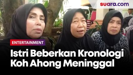 Istri Beberkan Kronologi Koh Ahong Meninggal