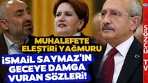 İsmail Saymaz'dan Gündem Olan Çıkışlar! | Ekrem İmamoğlu Meral Akşener Kemal Kılıçdaroğlu