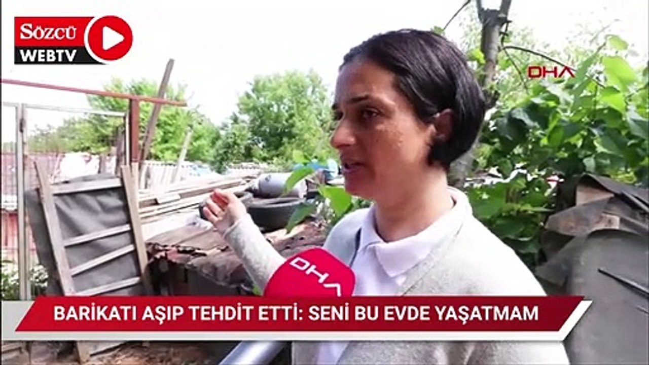 Barikatı aşıp yine tehdit etti: Seni bu evde yaşatmayacağım