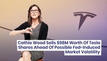 Cathie Wood Sells $98M Worth Of Tesla Shares Ahead Of Possible Fed-Induced Market Volatility - $TSLA