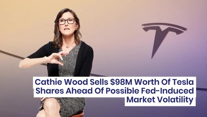 Download Video: Cathie Wood Sells $98M Worth Of Tesla Shares Ahead Of Possible Fed-Induced Market Volatility - $TSLA