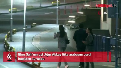 Ebru Şallı’nın eşi Uğur Akkuş lüks arabasını verdi hapisten kurtuldu