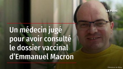 Un médecin jugé pour avoir consulté le dossier vaccinal d’Emmanuel Macron