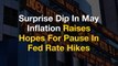 Surprise Dip In May Inflation Raises Hopes For Pause In Fed Rate Hikes