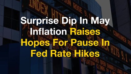 Surprise Dip In May Inflation Raises Hopes For Pause In Fed Rate Hikes