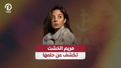مريم الخشت تكشف عن حلمها