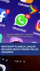 WHATSAPP PLANEJA LANÇAR RECURSO MUITO PEDIDO PELOS USUÁRIOS
