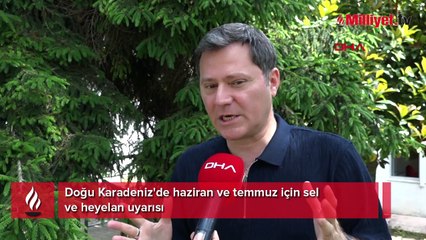 Doğu Karadeniz için kritik uyarı! Haziran ve temmuz aylarına dikkat