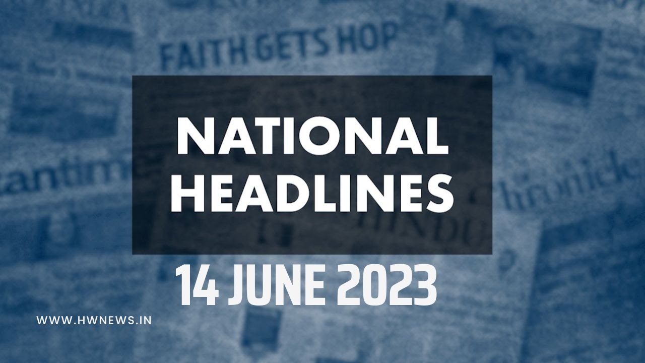 National Headlines : 14th June 2023