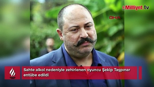 Sahte alkol nedeniyle zehirlenen oyuncu Şekip Taşpınar entübe edildi!