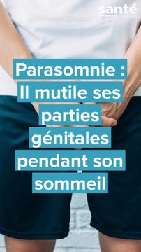 Parasomnie : Il mutile ses parties génitales pendant son sommeil