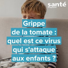 Grippe de la tomate : quel est ce virus qui s'attaque aux enfants ?