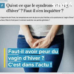 Faut-il avoir peur du vagin d'hiver ? C'est dans l'actu