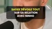 Sadek dévoile tout sur sa relation avec Ninho 