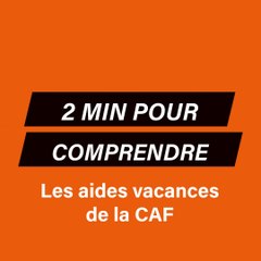2 minutes pour comprendre : Les aides aux vacances de la CAF