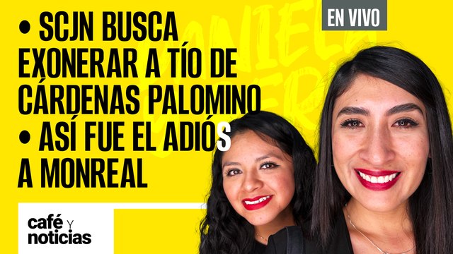 #EnVivo #CaféYNoticias | SCJN busca exonerar a tío de Cárdenas Palomino | Así fue el adiós a Monreal
