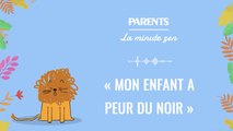 « Mon enfant a peur du noir » | La minute zen avec Parents
