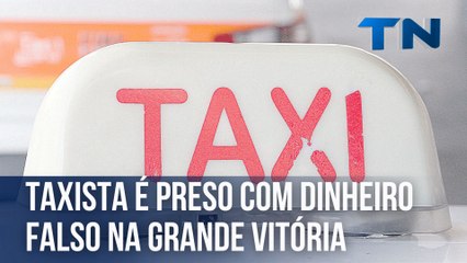 Taxista é preso com dinheiro falso na Grande Vitória