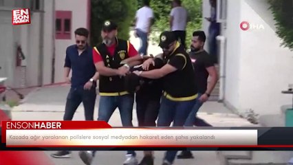 Kazada ağır yaralanan polislere sosyal medyadan hakaret eden şahıs yakalandı