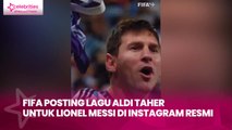 FIFA Posting Lagu Aldi Taher untuk Lionel Messi di Instagram Resmi