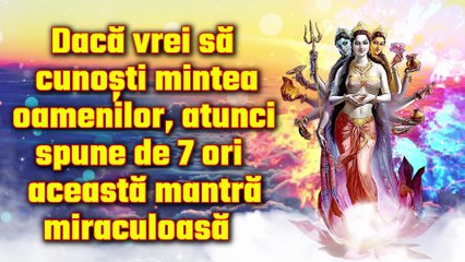 Dacă vrei să cunoști mintea oamenilor, atunci spune de 7 ori această mantră miraculoasă