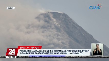 Posibleng magtagal pa ng 1-2 buwan ang "effusive eruption" o tahimik na pagsabog ng Bulkang Mayon — PHIVOLCS | 24 Oras