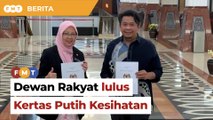 Dewan Rakyat lulus Kertas Putih Kesihatan