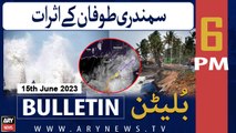 ARY News 6 PM Bulletin | Cyclone Biparjoy! | 15th June 2023