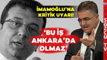 Ersan Şen'den Ekrem İmamoğlu'na Kritik Çağrı! 'Bu İş Ankara'da Olmaz'
