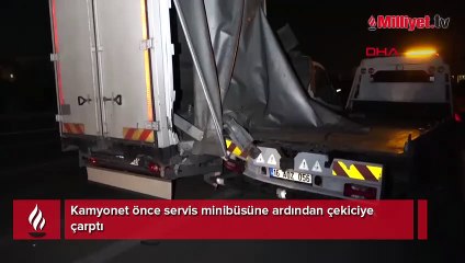 Kamyonet önce servis minibüsüne ardından çekiciye çarptı