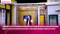 Samuel Cipta Hadirkan Single Ku Tunggu Kau di Jalan Pulang, Cerita Harapan Seorang Kekasih yang Ingin Kembali Merajut Cinta