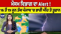 ਮੌਸਮ ਵਿਭਾਗ ਦਾ Alert ! 16 ਤੋਂ 19 ਜੂਨ ਤੱਕ ਪੰਜਾਬ 'ਚ ਭਾਰੀ ਮੀਂਹ ਤੇ ਤੂਫ਼ਾਨ | Weather News |OneIndia Punjabi