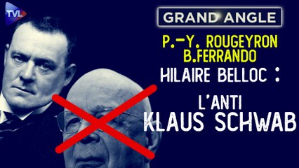 Grand Angle - Pierre-Yves Rougeyron et Benjamin Ferrando : Hilaire Belloc : l’anti Klaus Schwab