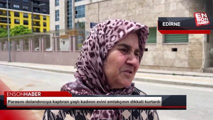 Edirne'de parasını dolandırıcıya kaptıran yaşlı kadının evini emlakçının dikkati kurtardı