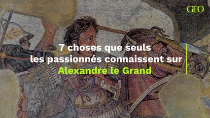 7 choses que seuls les passionnés connaissent sur Alexandre le Grand